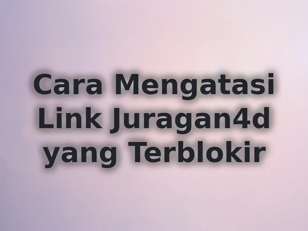 Cara Mengatasi Link Juragan4d yang Terblokir