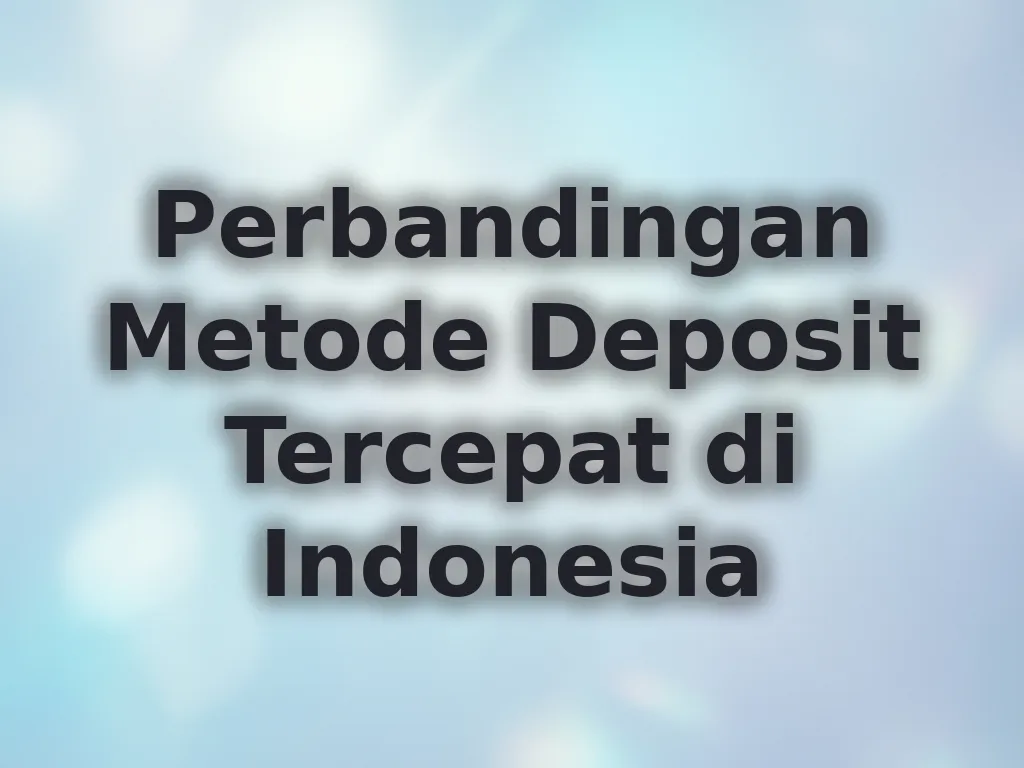 Perbandingan Metode Deposit Tercepat di Indonesia