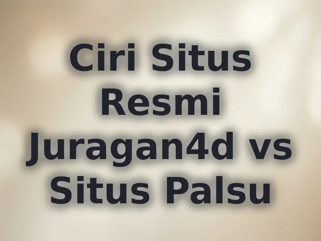 Ciri Situs Resmi Juragan4d vs Situs Palsu